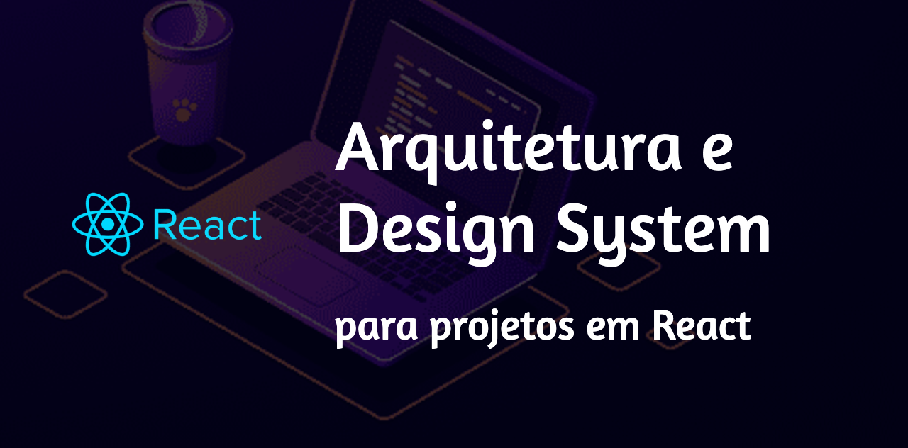 Arquitetura e Design System em React