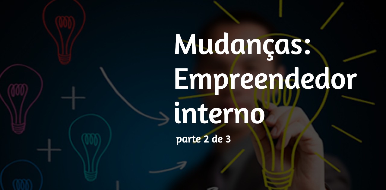 Mudanças: empreendedor interno